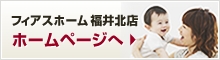 フィアスホーム福井北店ホームページへ