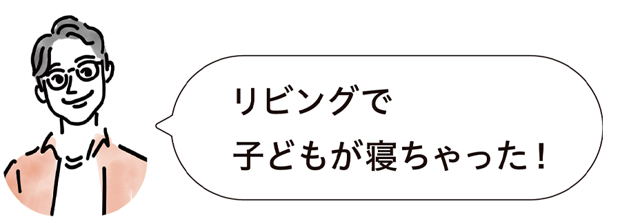 リビングで子どもが寝ちゃった！