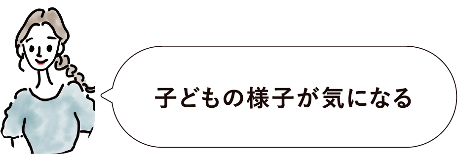 子どもの様子が気になる