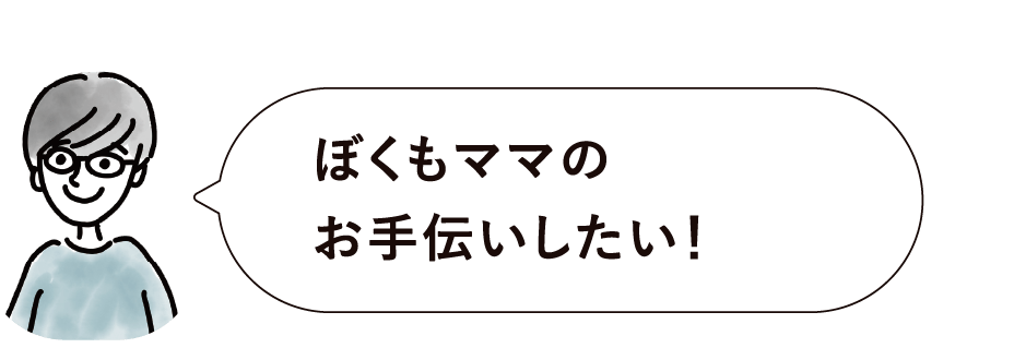 ぼくもママのお手伝いをしたい！