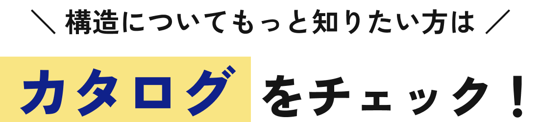 構造についてもっと知りたい方はカタログをチェック